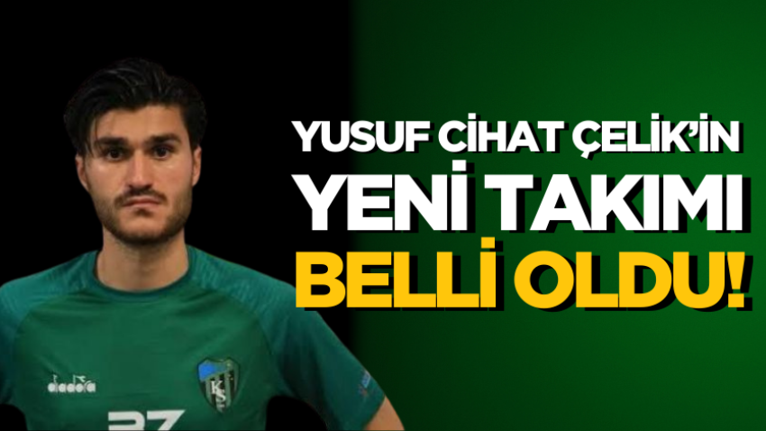 Yusuf Cihat Çelik’in yeni takımı belli oldu! - Spor Haberleri