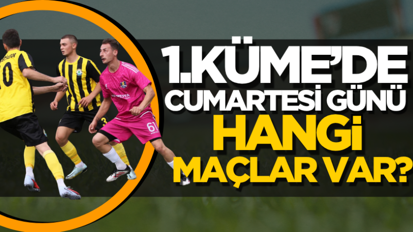 1.Küme’de cumartesi günü hangi maçlar var?