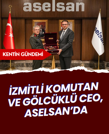 İzmitli Komutan ve Gölcüklü CEO, ASELSAN’da