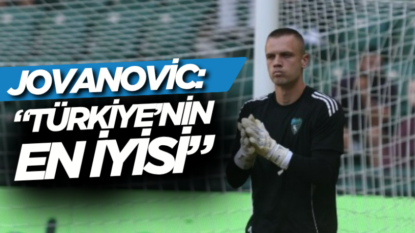 Jovanovic: “Türkiye’nin en iyisi”
