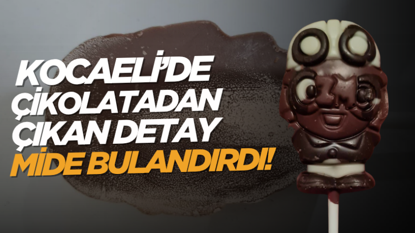 Kocaeli’de çikolatadan çıkan detay mide bulandırdı! 
