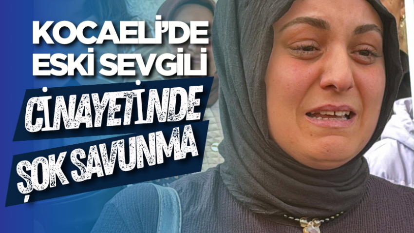 Kocaeli’de eski sevgili cinayetinde şok savunma