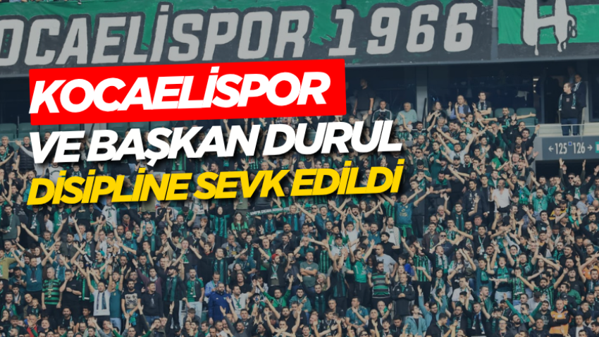 Kocaelispor ve Başkan Durul disipline sevk edildi 