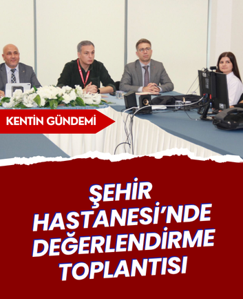 Şehir Hastanesi’nde değerlendirme toplantısı 
