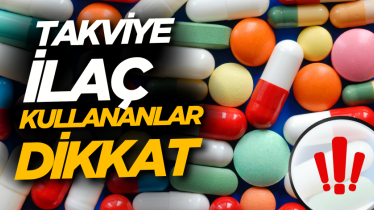 Takviye ilaç kullananlar dikkat 