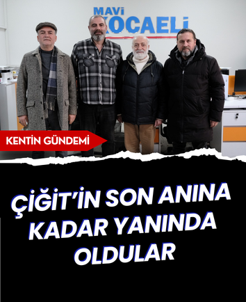 Çiğit’in son anına kadar yanında oldular
