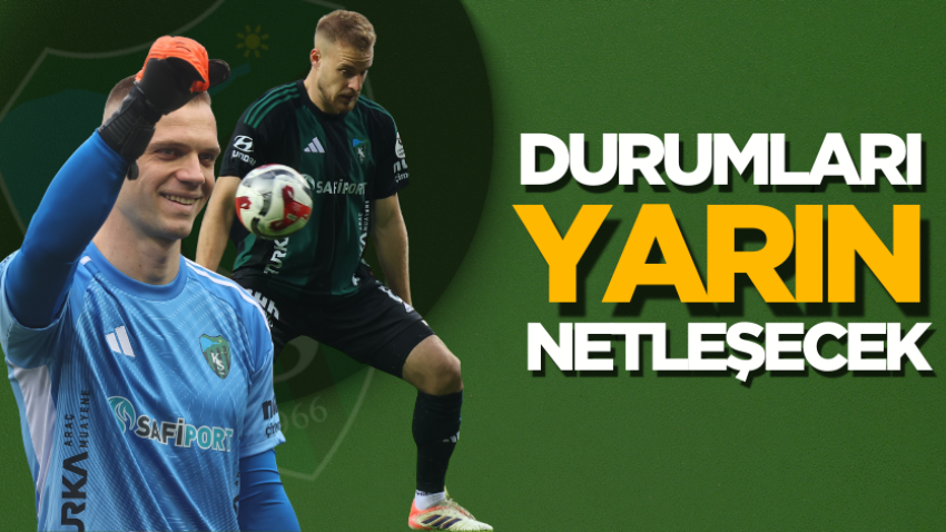 Durumları yarın netleşecek