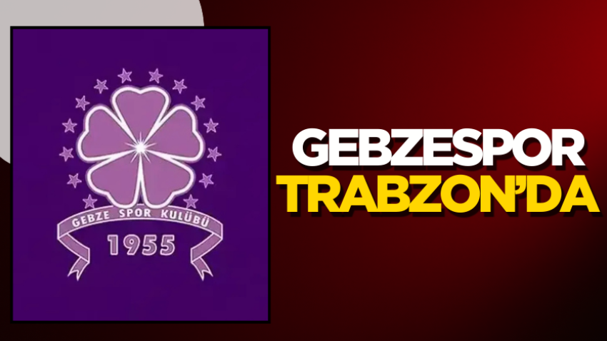 Gebzespor Trabzon’da 