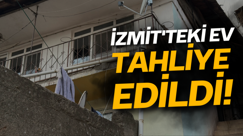 İzmit'teki ev tahliye edildi!