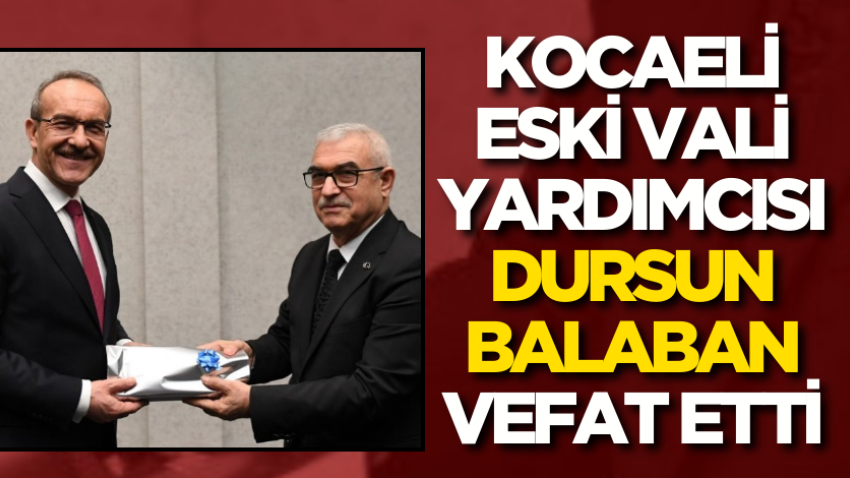 Kocaeli eski Vali Yardımcısı Dursun Balaban vefat etti