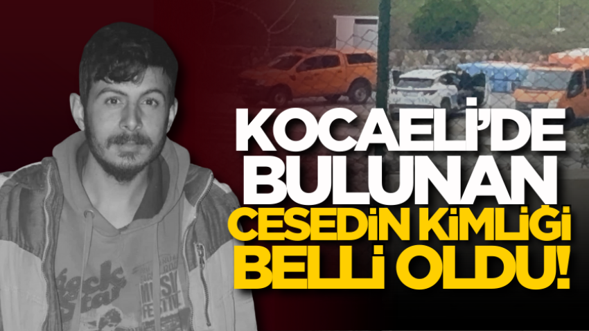 Kocaeli’de bulunan cesedin kimliği belli oldu!