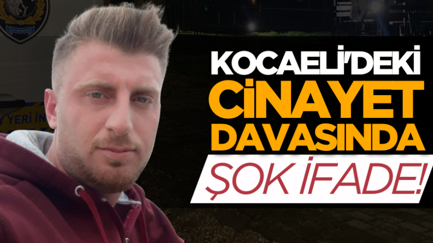 Kocaeli'deki cinayet davasında şok ifade!