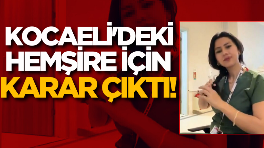 Kocaeli'deki hemşire için karar çıktı!