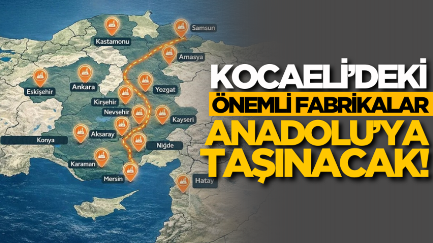 Kocaeli’deki önemli fabrikalar Anadolu’ya taşınacak! 