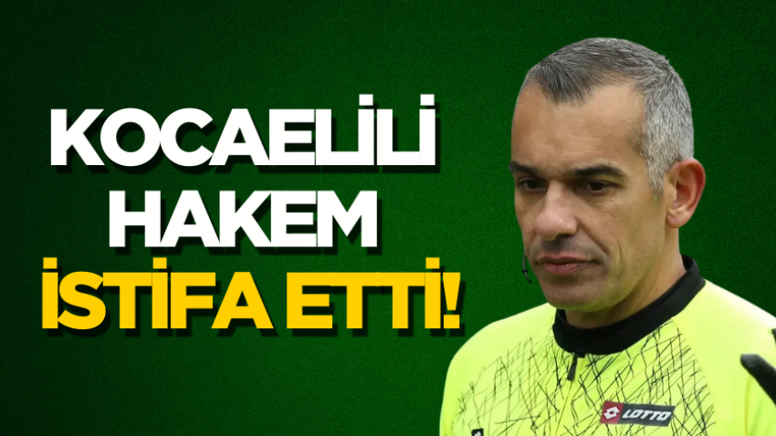 Kocaelili hakem istifa etti!