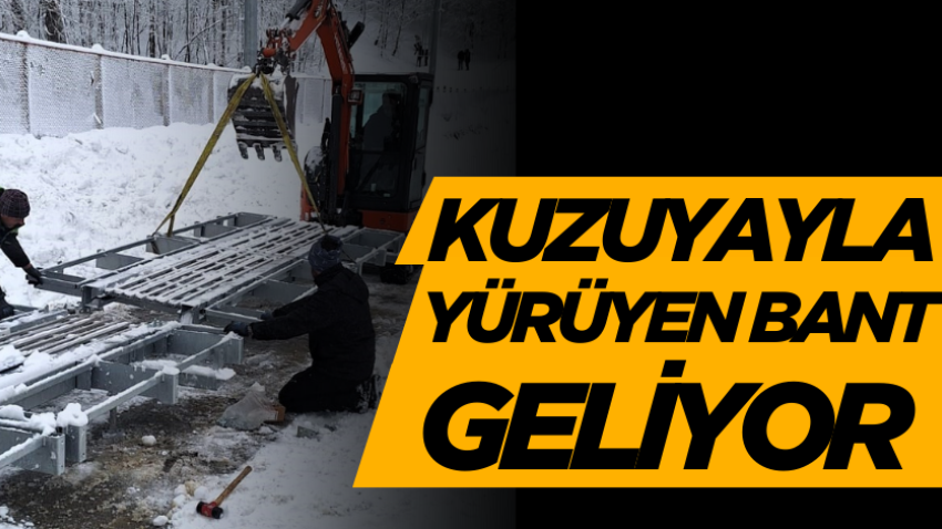 Kuzuyayla yürüyen bant geliyor