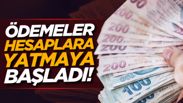 Ödemeler hesaplara yatmaya başladı!