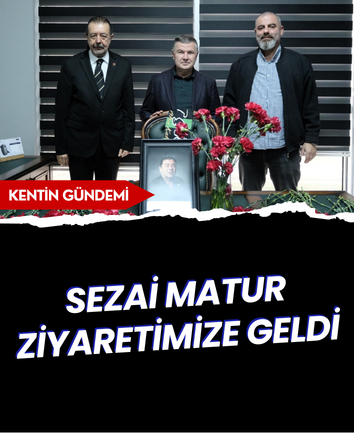 Sezai Matur ziyaretimize geldi