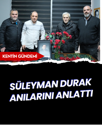 Süleyman Durak anılarını anlattı