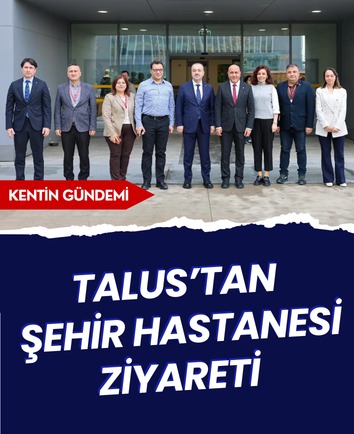 Talus’tan Şehir Hastanesi ziyareti