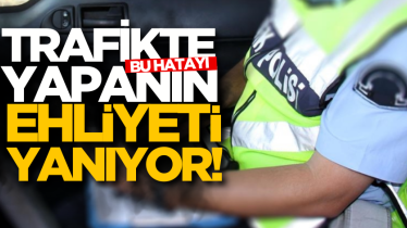 Trafikte bu hatayı yapanın ehliyeti yanıyor!