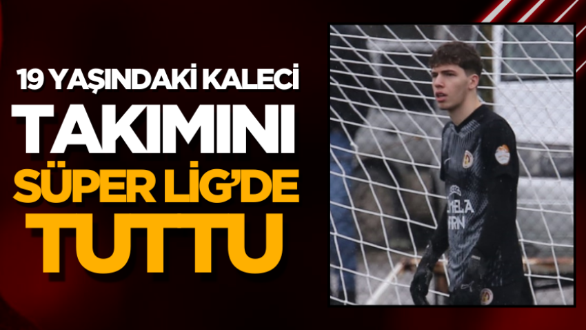 19 yaşındaki kaleci takımını Süper Lig’de tuttu