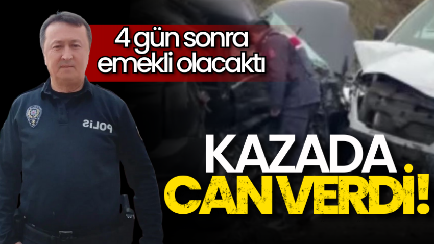 4 gün sonra emekli olacaktı, kazada can verdi!