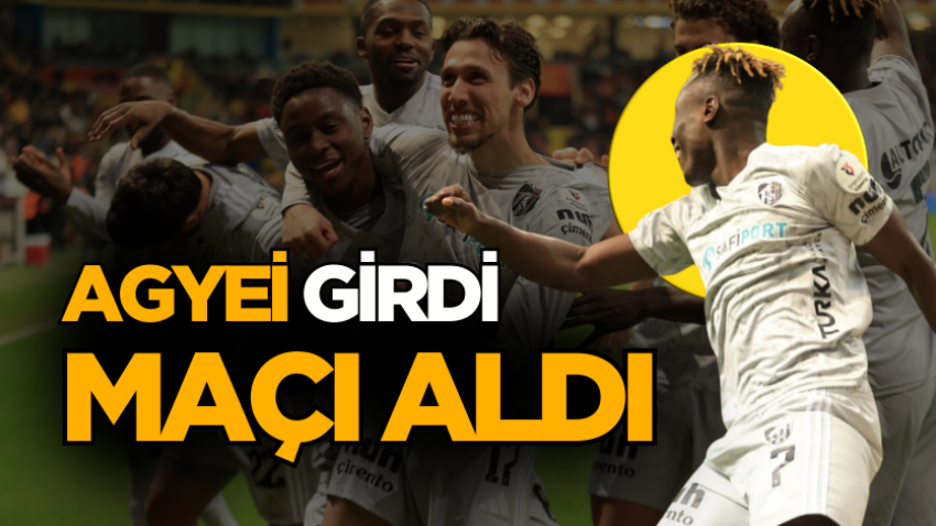 Agyei girdi, maçı aldı