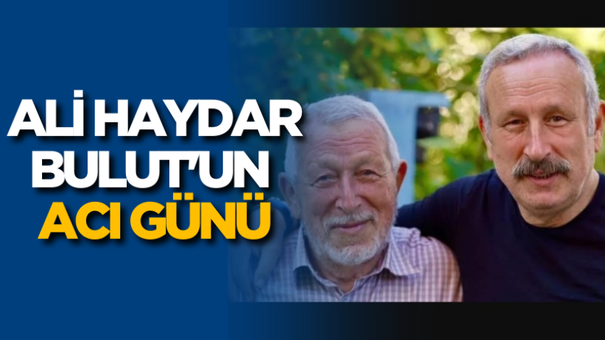 Ali Haydar Bulut'un acı günü