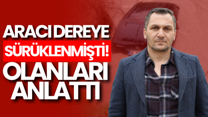 Aracı dereye sürüklenmişti! Olanları anlattı