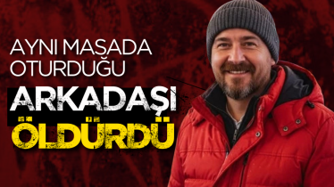 Aynı masada oturduğu arkadaşı öldürdü!