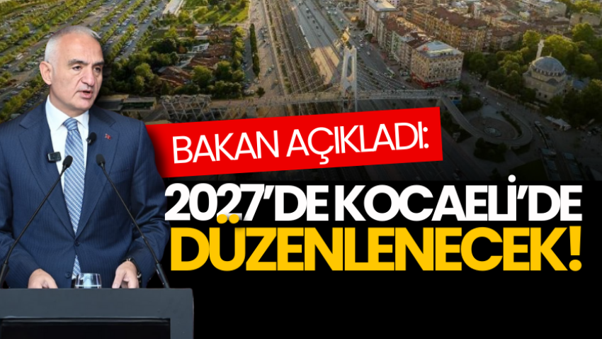 Bakan açıkladı: 2027’de Kocaeli’de düzenlenecek!
