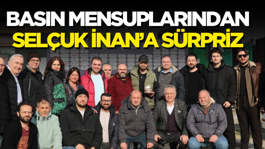 Basın mensuplarından Selçuk İnan’a sürpriz