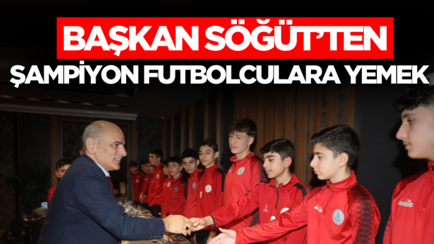 Başkan Söğüt’ten şampiyon futbolculara yemek