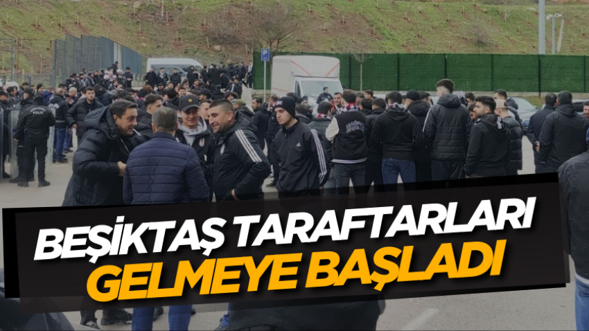 Beşiktaş taraftarları gelmeye başladı 