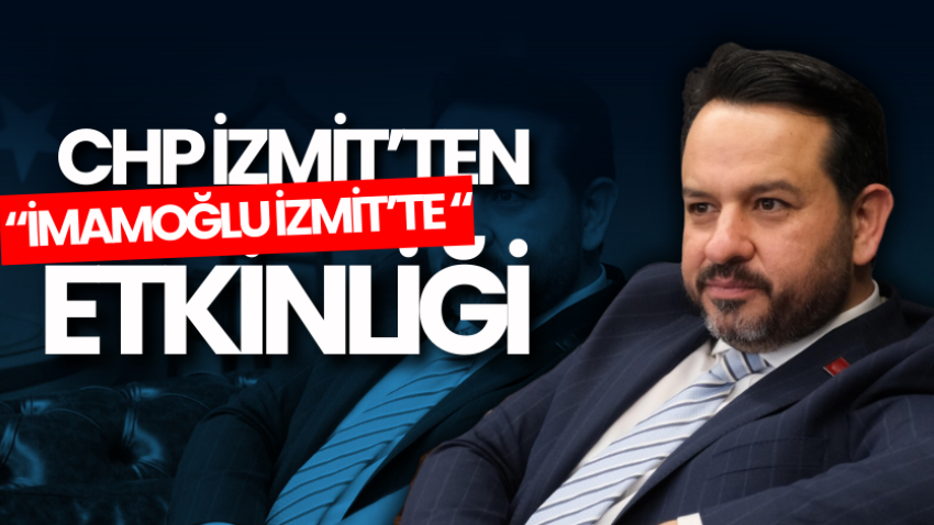 CHP İzmit’ten “İmamoğlu İzmit’te” etkinliği