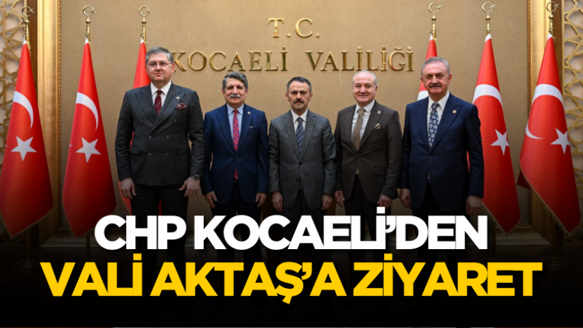 CHP Kocaeli’den Vali Aktaş’a ziyaret 