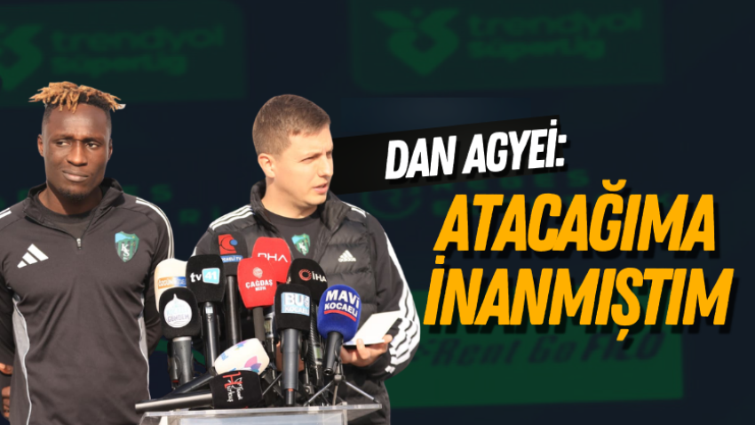 Dan Agyei: "Atacağıma inanmıştım" 