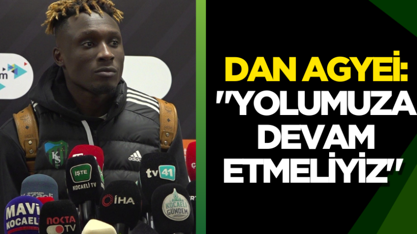 Dan Agyei: "Yolumuza devam etmeliyiz" 