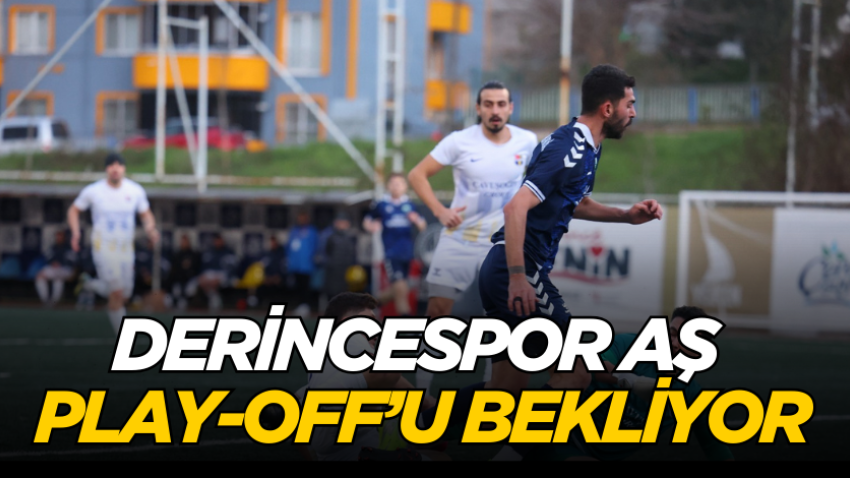 Derincespor AŞ Play-Off’u bekliyor 