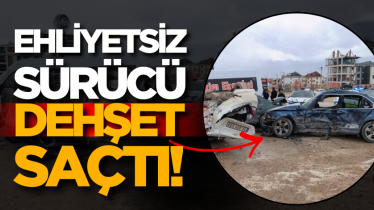Ehliyetsiz sürücü dehşet saçtı!