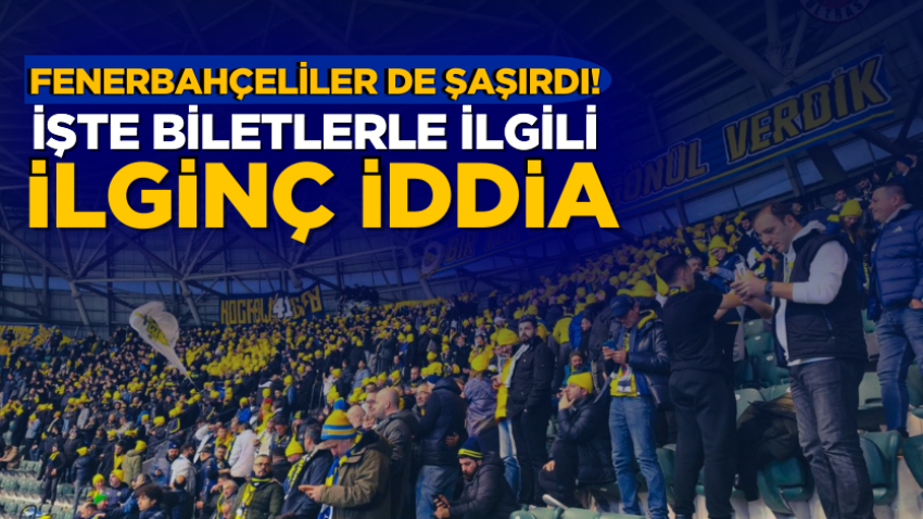 Fenerbahçeliler de şaşırdı! İşte biletlerle ilgili ilginç iddia