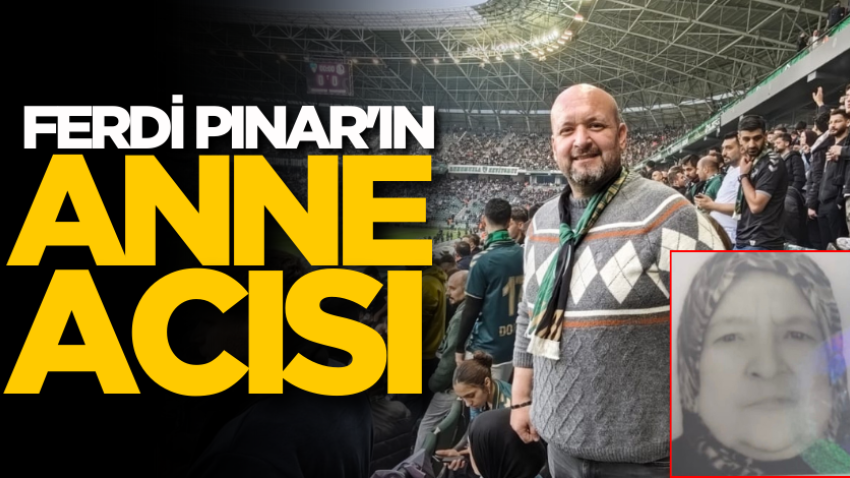 Ferdi Pınar'ın anne acısı 