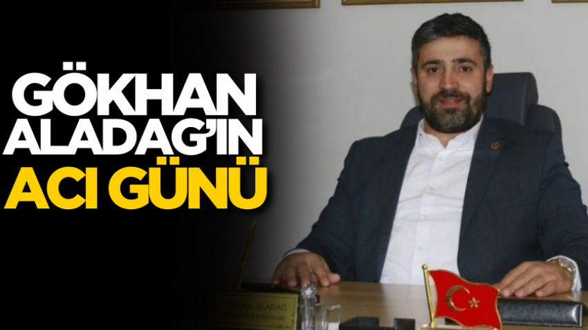 Gökhan Aladağ’ın acı günü 