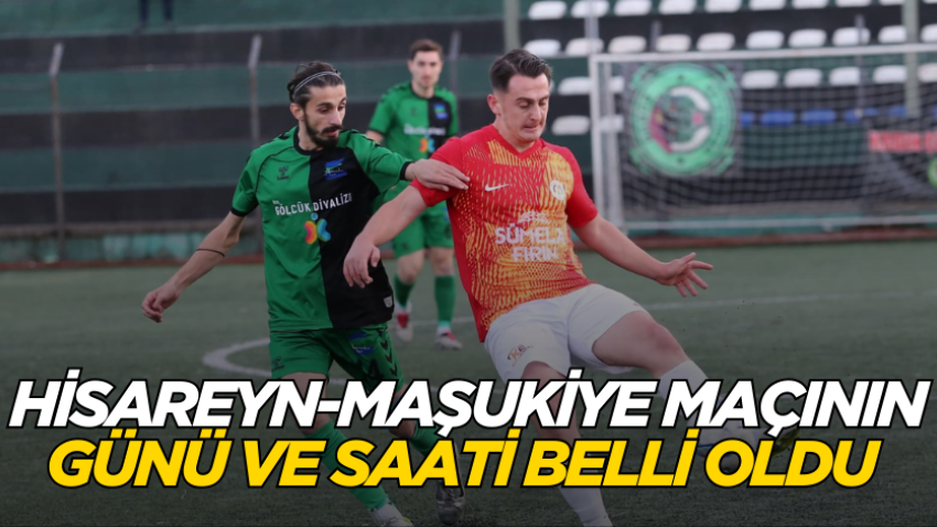 Hisareyn-Maşukiye maçının günü ve saati belli oldu 