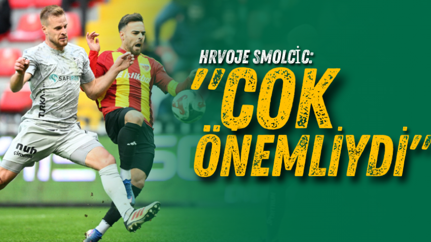 Hrvoje Smolcic: "Çok önemliydi" 