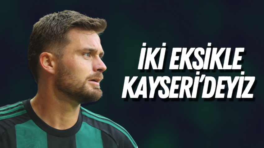 İki eksikle Kayseri’deyiz 