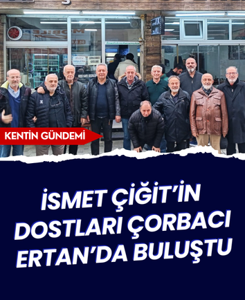 İsmet Çiğit’in dostları Çorbacı Ertan’da buluştu
