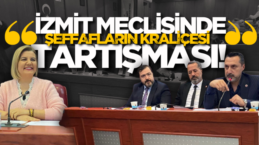 İzmit meclisinde “şeffafların kraliçesi” tartışması! 