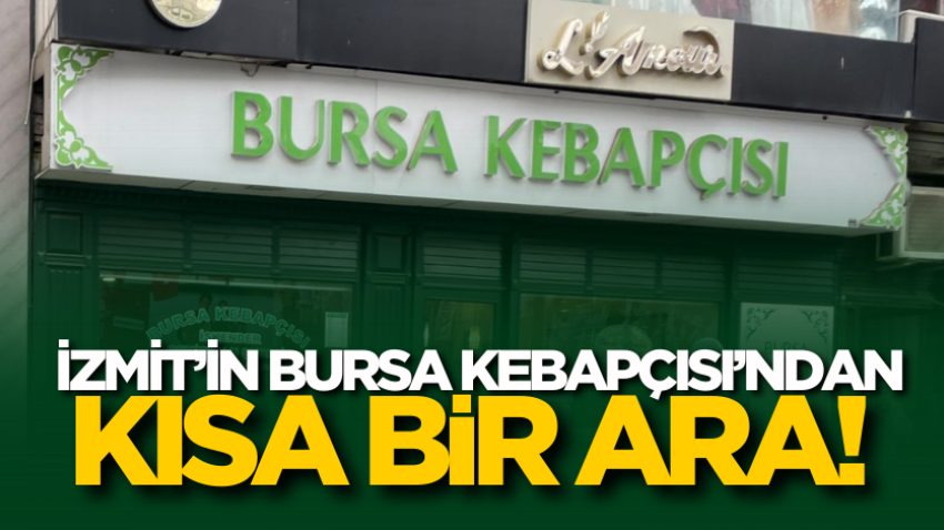 İzmit’in Bursa Kebapçısı’ndan kısa bir ara! 